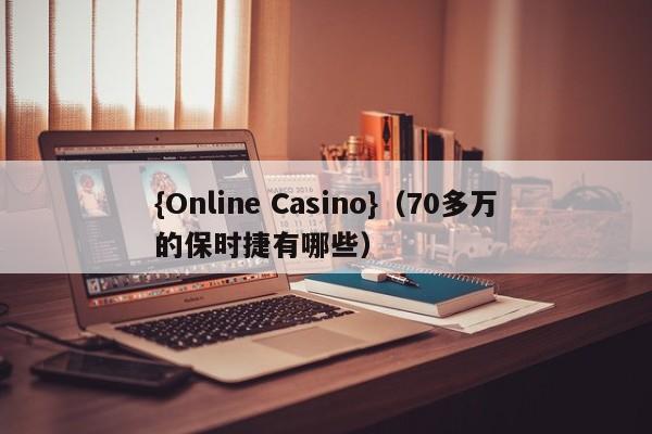 {Online Casino}(70多万的保时捷有哪些)