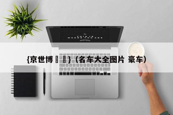 {京世博娛樂}(名车大全图片 豪车)